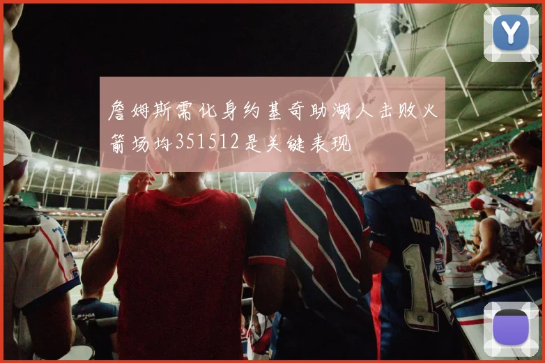 詹姆斯需化身约基奇助湖人击败火箭场均351512是关键表现